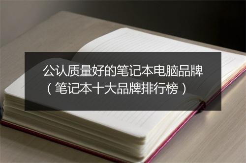 公认质量好的笔记本电脑品牌（笔记本十大品牌排行榜）