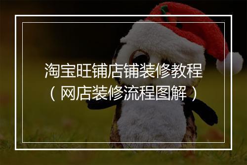淘宝旺铺店铺装修教程（网店装修流程图解）