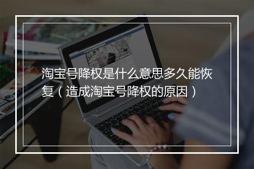 淘宝号降权是什么意思多久能恢复（造成淘宝号降权的原因）