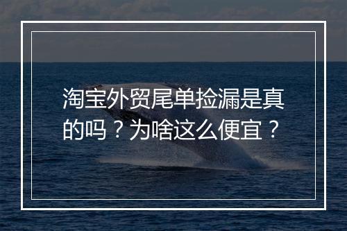 淘宝外贸尾单捡漏是真的吗？为啥这么便宜？