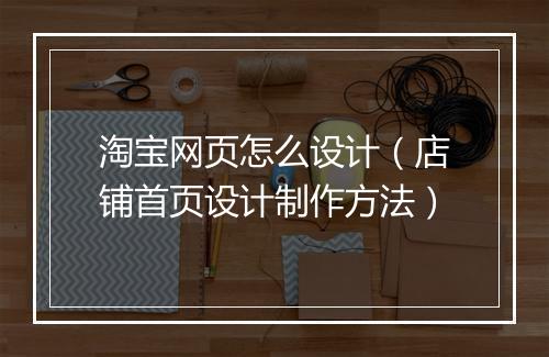 淘宝网页怎么设计（店铺首页设计制作方法）
