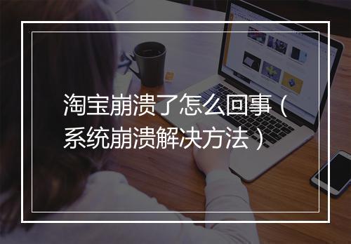 淘宝崩溃了怎么回事（系统崩溃解决方法）