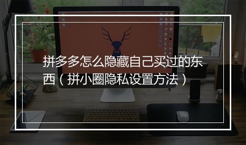 拼多多怎么隐藏自己买过的东西（拼小圈隐私设置方法）