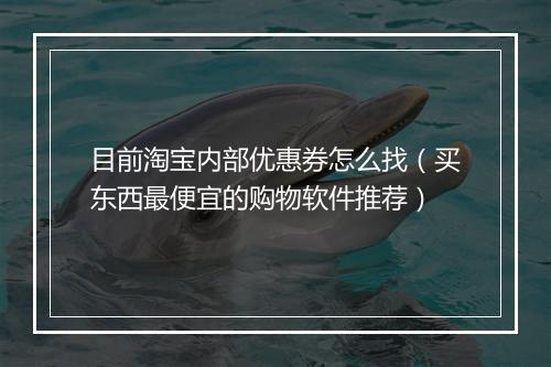 目前淘宝内部优惠券怎么找（买东西最便宜的购物软件推荐）