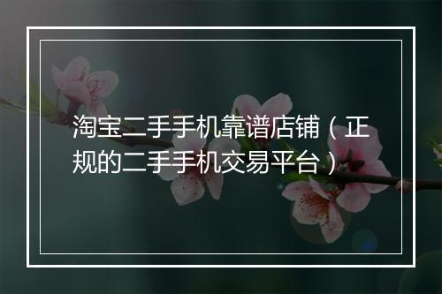淘宝二手手机靠谱店铺（正规的二手手机交易平台）