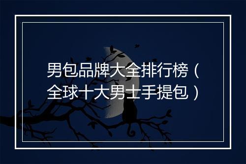 男包品牌大全排行榜（全球十大男士手提包）