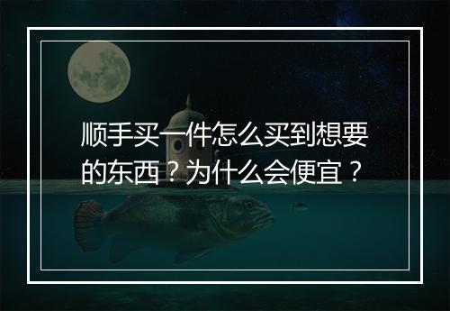 顺手买一件怎么买到想要的东西？为什么会便宜？
