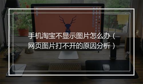手机淘宝不显示图片怎么办（网页图片打不开的原因分析）