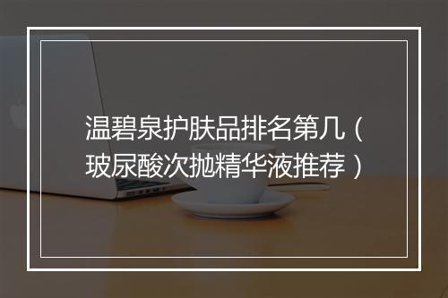 温碧泉护肤品排名第几（玻尿酸次抛精华液推荐）