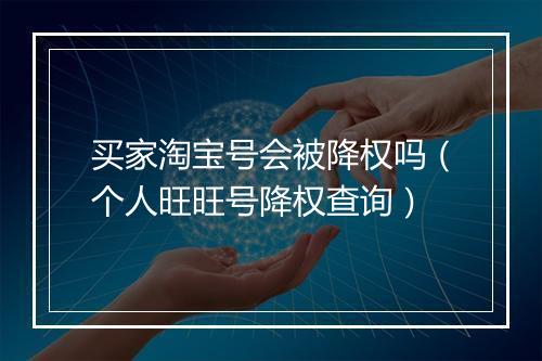 买家淘宝号会被降权吗（个人旺旺号降权查询）