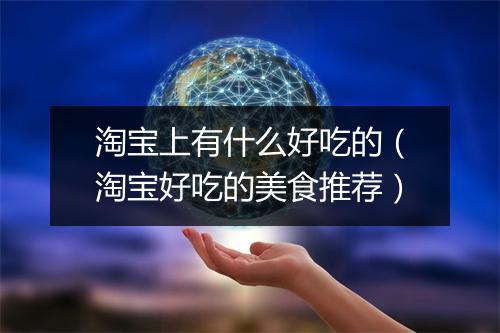 淘宝上有什么好吃的（淘宝好吃的美食推荐）