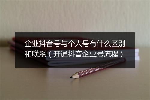 企业抖音号与个人号有什么区别和联系（开通抖音企业号流程）