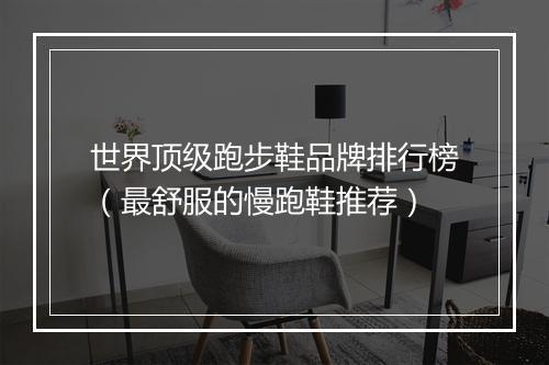 世界顶级跑步鞋品牌排行榜（最舒服的慢跑鞋推荐）