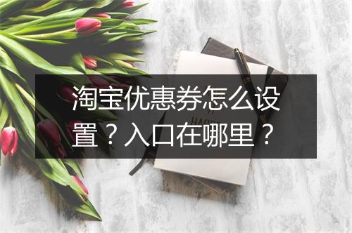 淘宝优惠券怎么设置？入口在哪里？