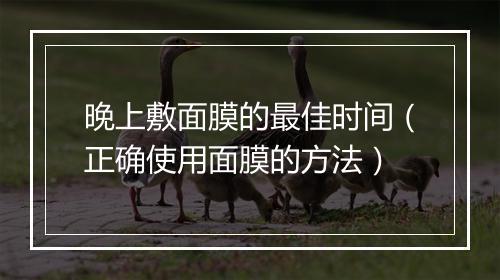 晚上敷面膜的最佳时间（正确使用面膜的方法）