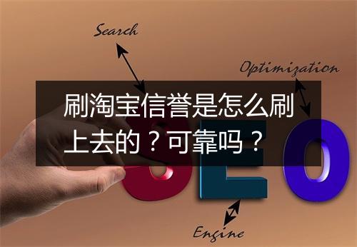 刷淘宝信誉是怎么刷上去的？可靠吗？