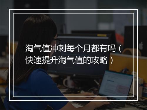 淘气值冲刺每个月都有吗（快速提升淘气值的攻略）
