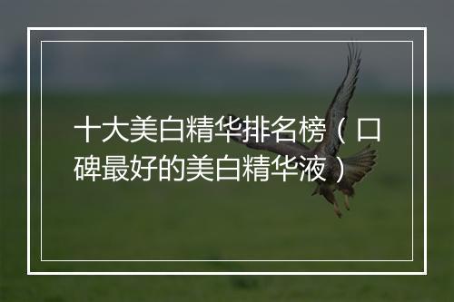十大美白精华排名榜（口碑最好的美白精华液）
