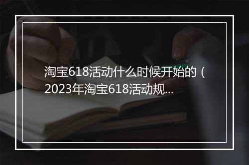 淘宝618活动什么时候开始的（2023年淘宝618活动规则）