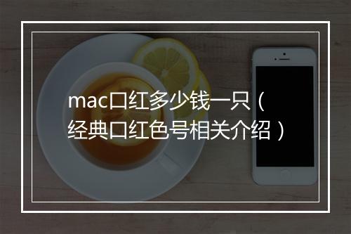 mac口红多少钱一只（经典口红色号相关介绍）