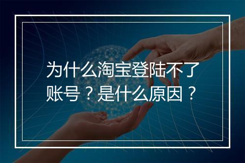 为什么淘宝登陆不了账号？是什么原因？
