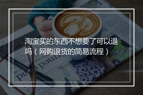 淘宝买的东西不想要了可以退吗（网购退货的简易流程）