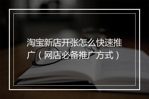 淘宝新店开张怎么快速推广（网店必备推广方式）