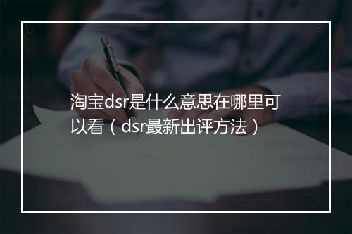 淘宝dsr是什么意思在哪里可以看（dsr最新出评方法）