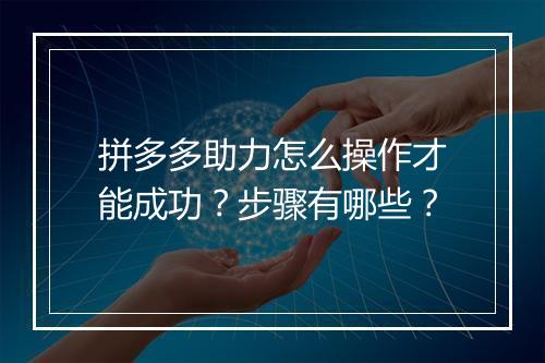 拼多多助力怎么操作才能成功？步骤有哪些？