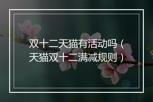 双十二天猫有活动吗（天猫双十二满减规则）