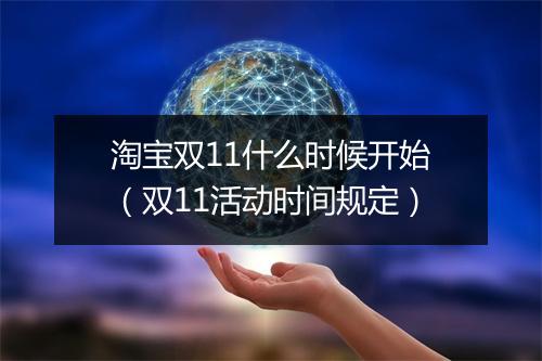 淘宝双11什么时候开始（双11活动时间规定）