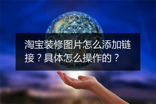 淘宝装修图片怎么添加链接？具体怎么操作的？