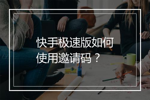 快手极速版如何使用邀请码？