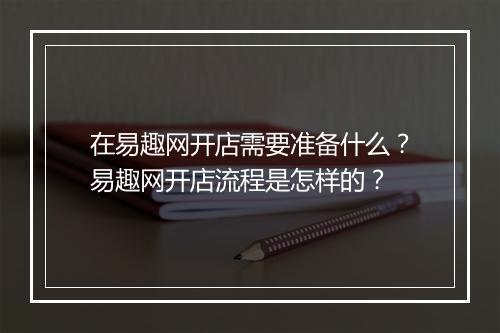 在易趣网开店需要准备什么？易趣网开店流程是怎样的？