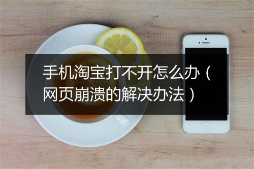 手机淘宝打不开怎么办（网页崩溃的解决办法）
