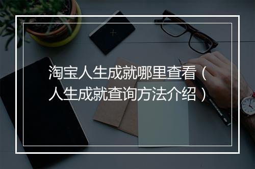 淘宝人生成就哪里查看（人生成就查询方法介绍）