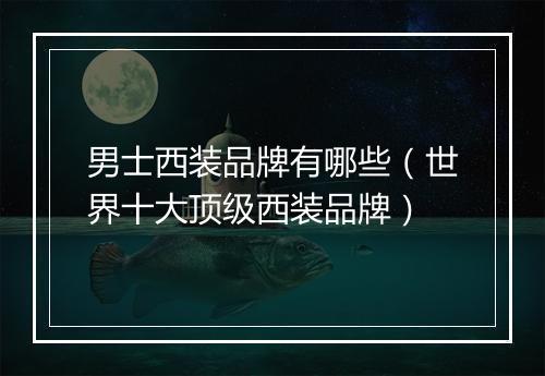 男士西装品牌有哪些（世界十大顶级西装品牌）