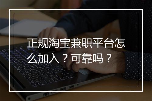 正规淘宝兼职平台怎么加入？可靠吗？