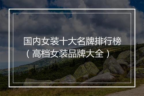 国内女装十大名牌排行榜（高档女装品牌大全）