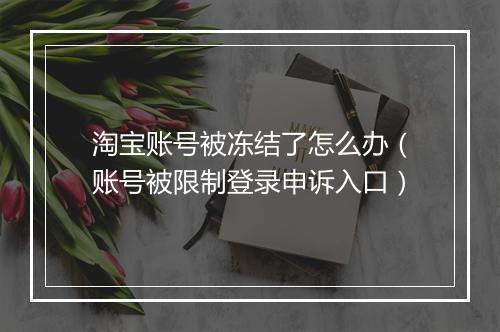 淘宝账号被冻结了怎么办（账号被限制登录申诉入口）