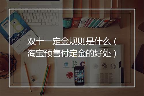 双十一定金规则是什么（淘宝预售付定金的好处）