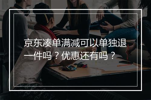 京东凑单满减可以单独退一件吗？优惠还有吗？