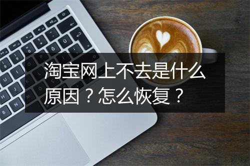 淘宝网上不去是什么原因？怎么恢复？
