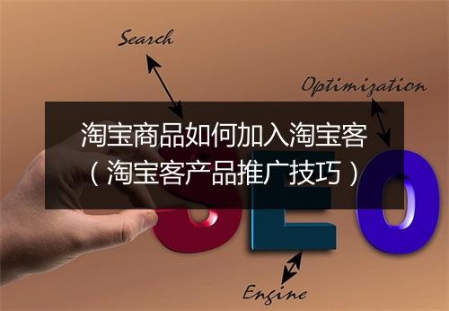 淘宝商品如何加入淘宝客（淘宝客产品推广技巧）