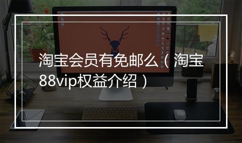 淘宝会员有免邮么（淘宝88vip权益介绍）