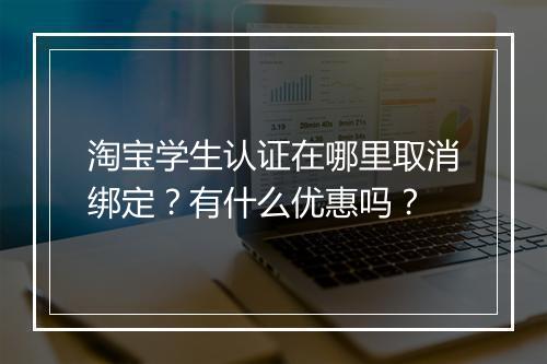 淘宝学生认证在哪里取消绑定？有什么优惠吗？