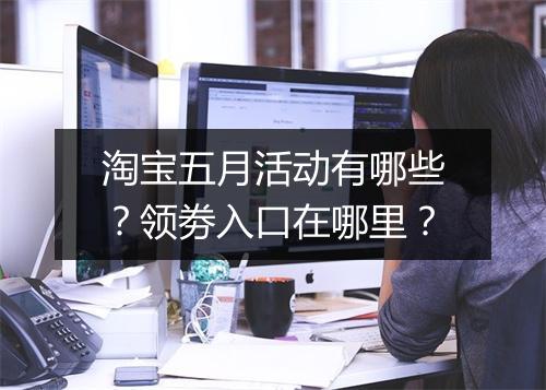 淘宝五月活动有哪些？领劵入口在哪里？