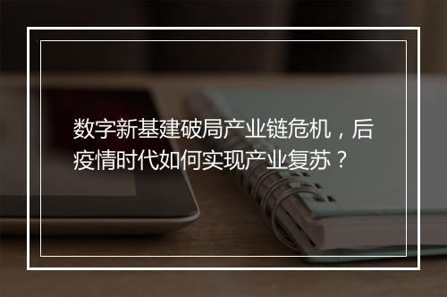 数字新基建破局产业链危机，后疫情时代如何实现产业复苏？
