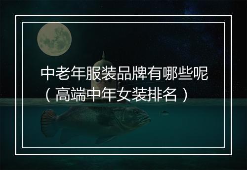 中老年服装品牌有哪些呢（高端中年女装排名）