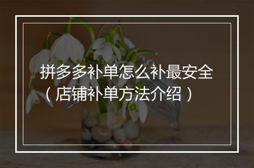 拼多多补单怎么补最安全（店铺补单方法介绍）